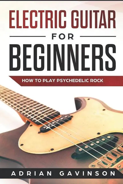 Electric Guitar for Beginners: How to Play Psychedelic Rock - Paperback