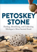 Petoskey Stone: Finding, Identifying, and Collecting Michigan's Most Storied Fossil - Hardcover