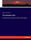 The Labrador Coast: Journal of two summer cruises to that region - Paperback