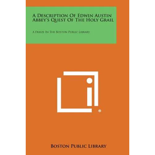 A Description of Edwin Austin Abbey's Quest of the Holy Grail: A Frieze in the Boston Public Library - Paperback