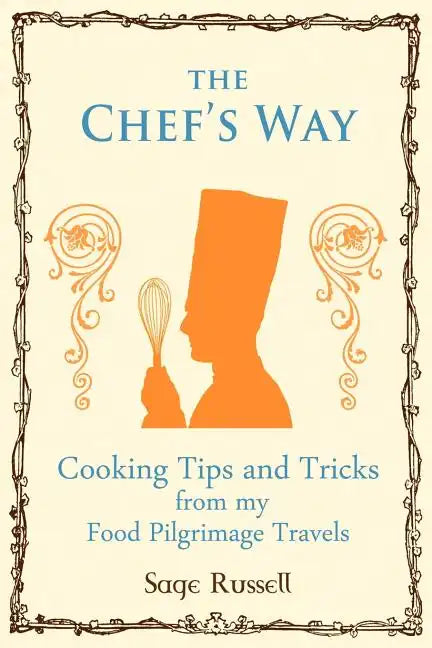 The Chef's Way: Cooking Tips Tricks and Techniques from My Food Pilgrimage Travels - Paperback