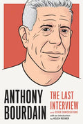 Anthony Bourdain: The Last Interview: And Other Conversations - Paperback