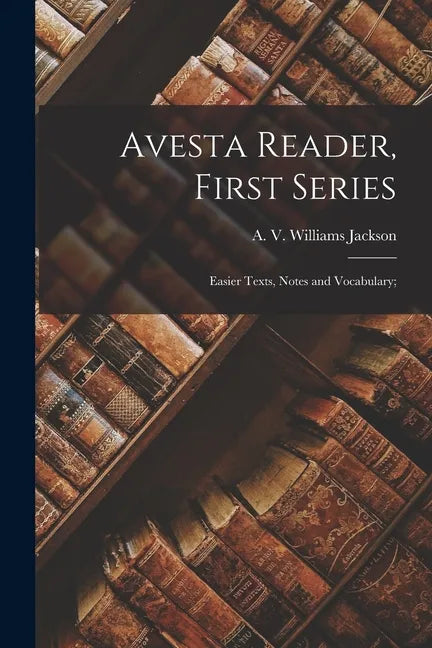 Avesta Reader, First Series: Easier Texts, Notes and Vocabulary; - Paperback