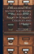 A Measuring Rod to Test Text Books, and Reference Books in Schools, Colleges and Libraries - Hardcover