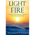 Light Your Fire: Ignite Your Burning Desire for a Healthier You - Paperback
