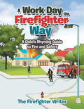 A Work Day the Firefighter Way: A Child's Rhyming Guide to Fire and Safety - Paperback