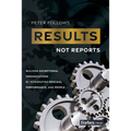 Results, Not Reports: Building Exceptional Organizations by Integrating Process, Performance, and People - Paperback