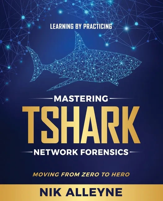 Learning by Practicing - Mastering TShark Network Forensics: Moving From Zero to Hero - Paperback