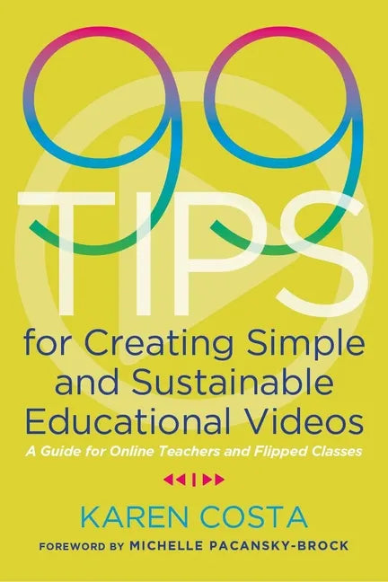 99 Tips for Creating Simple and Sustainable Educational Videos: A Guide for Online Teachers and Flipped Classes - Paperback