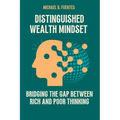 Distinguished wealth Mindset: Bridging the Gap between Rich and Poor Thinking - Paperback