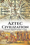 Aztec Civilization: A History From Beginning to End - Paperback
