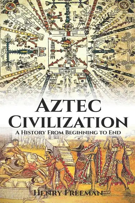 Aztec Civilization: A History From Beginning to End - Paperback