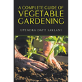 A Complete Guide of Vegetable Gardening - Paperback