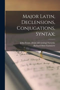 Major Latin, Declensions, Conjugations, Syntax; - Paperback