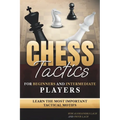 Chess Tactics for Beginners and Intermediate Players: Learn The Most Important Tactical Motifs - Paperback