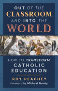 Out of the Classroom and into the World: How to Transform Catholic Education - Paperback