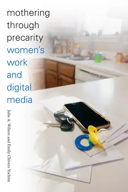 Mothering Through Precarity: Women's Work and Digital Media - Paperback