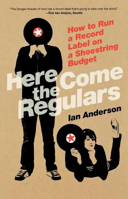 Here Come the Regulars: How to Run a Record Label on a Shoestring Budget - Paperback