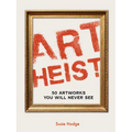 Art Heist: 50 Artworks You Will Never See - Hardcover