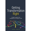 Getting Transformation Right: A Leader's Guide to the Management of Change at Scale - Paperback