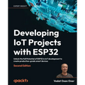 Developing IoT Projects with ESP32 - Second Edition: Unlock the full Potential of ESP32 in IoT development to create production-grade smart devices - Paperback