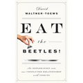 Eat the Beetles!: An Exploration Into Our Conflicted Relationship with Insects - Paperback