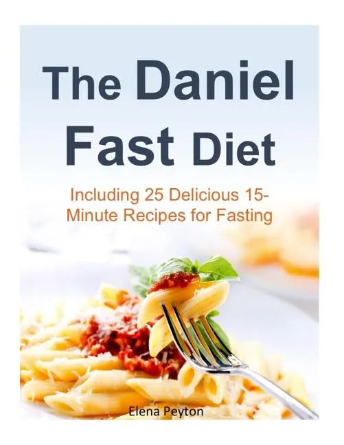 The Daniel Fast Diet: Including 25 Delicious 15-Minute Recipes for Fasting - Paperback