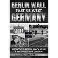 Berlin Wall: History Of Eastern Block, Stasi & The Soviet Iron Curtain - Paperback