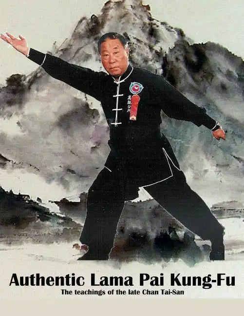 Authentic Lama Pai Kung Fu: The teachings of the late Chan Tai-San - Paperback