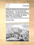 Rules for Drawing the Several Parts of Architecture, in a More Exact and Easy Manner ... by Which All Fractions, in Dividing the Principal Members and - Paperback
