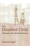 The Disabled Child: Memoirs of a Normal Future - Paperback