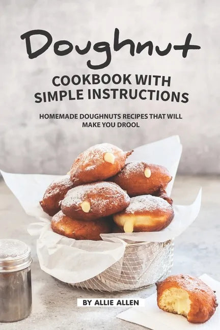 Doughnut Cookbook with Simple Instructions: Homemade Doughnuts Recipes That Will Make You Drool - Paperback