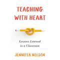 Teaching with Heart: Lessons Learned in a Classroom - Paperback