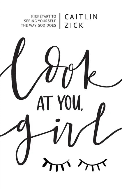 Look at You, Girl: Kickstart to Seeing Yourself the Way God Does - Paperback