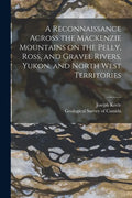 A Reconnaissance Across the Mackenzie Mountains on the Pelly, Ross, and Gravel Rivers, Yukon, and North West Territories [microform] - Paperback