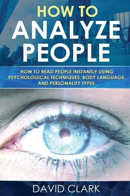 How to Analyze People: How to Read People Instantly Using Psychological Techniques, Body Language, and Personality Types - Paperback