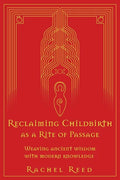 Reclaiming Childbirth as a Rite of Passage: Weaving ancient wisdom with modern knowledge - Paperback