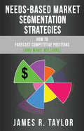 Needs-Based Market Segmentation Strategies: How to Forecast Competitive Positions (and Make Millions) - Paperback