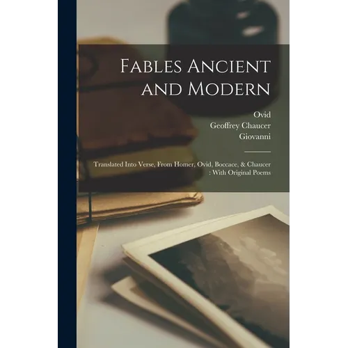 Fables Ancient and Modern: Translated Into Verse, From Homer, Ovid, Boccace, & Chaucer: With Original Poems - Paperback