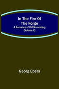 In The Fire Of The Forge; A Romance of Old Nuremberg (Volume V) - Paperback