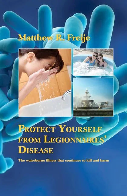 Protect Yourself from Legionnaires' Disease: The waterborne illness that continues to kill and harm - Paperback