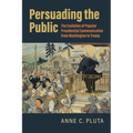 Persuading the Public: The Evolution of Popular Presidential Communication from Washington to Trump - Hardcover