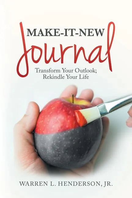 Make-It-New Journal: Transform Your Outlook; Rekindle Your Life - Paperback