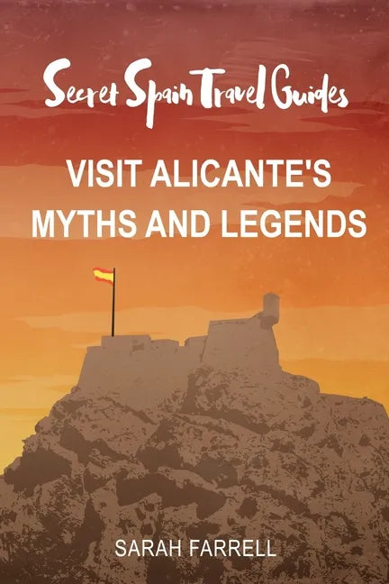 Secret Spain Travel Guide: Visit Alicante's Myths & Legends - Paperback