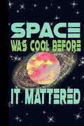 Space Was Cool Before it Mattered: Outer Space Theme 6x9 120 Page College Ruled Composition Notebook - Paperback