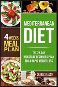 Mediterranean Diet: The 28-Day Kickstart Beginners Plan for a Rapid Weight Loss (4 Weeks Meal Plan) - Paperback