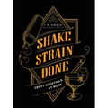 Shake Strain Done: Craft Cocktails at Home - Hardcover