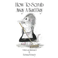 How to Scrub Away A Bad Day - Hardcover