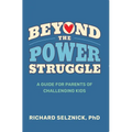 Beyond the Power Struggle: A Guide for Parents of Challenging Kids - Paperback