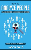 How To Analyze People, Make Friends, And Influence Others: Read People Instantly - Paperback